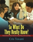Image for So What Do They Really Know?: Assessment That Informs Teaching and Learning