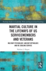 Image for Martial Culture in the Lifeways of U.S. Servicemembers and Veterans: Military Psychology, Ancient Mythology, and Re-Souling Service
