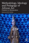 Image for Methodology, Ideology and Pedagogy of African Art: Primitive to Metamodern