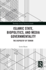 Image for Islamic State, Biopolitics and Media Governmentality: The Dispositif of Terror