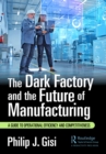 Image for The Dark Factory and the Future of Manufacturing: A Guide to Operational Efficiency and Competitiveness