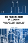 Image for The Founding Texts of Economics: Reading Smith&#39;s Wealth of Nations, Marx&#39;s Capital and Keynes&#39;s General Theory