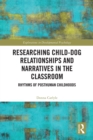 Image for Researching Child-Dog Relationships and Narratives in the Classroom: Rhythms of Posthuman Childhoods