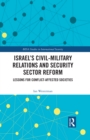 Image for Israel&#39;s Civil-Military Relations and Security Sector Reform: Lessons for Conflict-Affected Societies