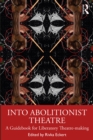 Image for Into Abolitionist Theatre: A Guidebook for Liberatory Theatre-Making