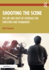 Image for Shooting the Scene: The Art and Craft of Coverage for Directors and Filmmakers