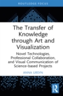 Image for The transfer of knowledge through art and visualization: novel technologies, professional collaboration, and visual communication of science-based projects