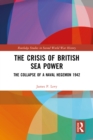Image for The Crisis of British Sea Power: The Collapse of a Naval Hegemon 1942