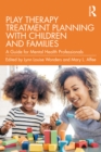 Image for Play Therapy Treatment Planning With Children and Families: A Guide for Mental Health Professionals