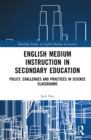 Image for English Medium Instruction in Secondary Education: Policy, Challenges and Practices in Science Classrooms