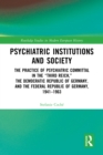 Image for Psychiatric institutions and society: the practice of psychiatric committal in the &quot;Third Reich&quot;, the Democratic Republic of Germany, and the Federal Republic of Germany, 1941-1963