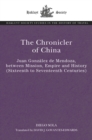 Image for The Chronicler of China: Juan González De Mendoza, Between Mission, Empire and History (16Th-17Th Centuries)