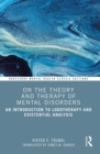 Image for On the Theory and Therapy of Mental Disorders: An Introduction to Logotherapy and Existential Analysis