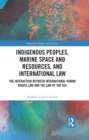 Image for Indigenous peoples, marine space and resources, and international law: the interaction between international human rights law and the law of the sea
