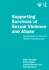Image for Supporting Survivors of Sexual Violence and Abuse: Approaches to Care for Health Professionals