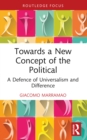 Image for Towards a New Concept of the Political: A Defence of Universalism and Difference