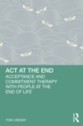 Image for ACT at the End: Acceptance and Commitment Therapy With People at the End of Life