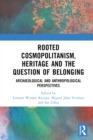 Image for Rooted Cosmopolitanism, Heritage and the Question of Belonging: Archaeological and Anthropological Perspectives