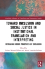 Image for Towards Inclusion and Social Justice in Institutional Translation and Interpreting: Revealing Hidden Practices of Exclusion