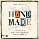 Image for Handmade: A Scientist&#39;s Search for Meaning Through Making