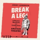 Image for Break a Leg : A memoir, manifesto and celebration of amateur theatre