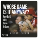 Image for Whose Game Is It Anyway? : Football, Life, Love &amp; Loss