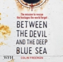Image for Between the Devil and the Deep Blue Sea : The mission to rescue the hostages the world forgot