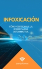 Image for Infoxicacion. Como Gestionar La Sobrecarga Informativa