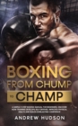 Image for Boxing from Chump to Champ: A Simple 9 Step Boxing Manual for Beginners. Discover how Training Develops Self-Defense, Improves Physical Health and Builds Everlasting Confidence