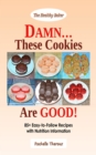 Image for DAMN... These Cookies Are GOOD!: 85+ Easy-to-Follow Recipes with Nutrition Information