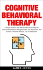 Image for Cognitive-Behavioral Therapy: A Simple Guide to the Skills and Secrets to Help You Overcome Addiction, Manage Anxiety and Depression and Achieve a Positive Mindset Full of Self-Esteem