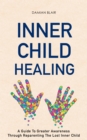Image for Inner Child Healing: A Guide to Greater Awareness Through Reparenting the Lost Inner Child