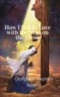 Image for How I Fell in Love With the Man on the Cross