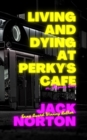 Image for Living And Dying At Perky&#39;s Cafe, Or: Feigning Love