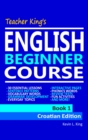 Image for Teacher King&#39;s English Beginner Course Book 1: Croatian Edition
