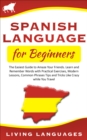Image for Spanish Language for Beginners: The Easiest Guide to Amaze Your Friends. Learn and Remember Words With Practical Exercises, Modern Lessons, Common Phrases, Tips and Tricks While You Travel