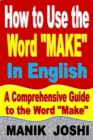 Image for How to Use the Word &quot;Make&quot; In English: A Comprehensive Guide to the Word &quot;Make&quot;