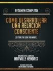 Image for Resumen Completo: Como Desarrollar Una Relacion Consciente (Getting The Love You Want) - Basado En El Libro De Harville Hendrix