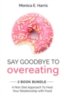 Image for Say Goodbye to Overeating: 2 Book Bundle - A Non Diet Approach to Heal Your Relationship With Food