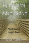 Image for My Life on the Autism Spectrum: Misunderstandings, Insight &amp; Growth
