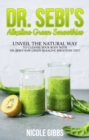 Image for Dr. Sebi&#39;s Alkaline Green Smoothies: Unveil the Natural Way to Cleanse Your Body with Dr. Sebi&#39;s Raw Green Alkaline Smoothie Diet