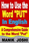 Image for How to Use the Word &quot;Put&quot; In English: A Comprehensive Guide to the Word &quot;Put&quot;