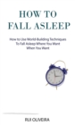 Image for How to Fall Asleep: Learn How to Use World-Building Techniques to Help You Deal With Sleep Problems