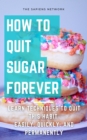 Image for How To Quit Sugar Forever: Learn Techniques To Quit This Habit Easily, Quickly, And Permanently