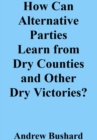 Image for How Can Alternative Parties Learn from Dry Counties and Other Dry Victories?