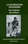 Image for La Colonizacion Antioquena Una Empresa De Caminos