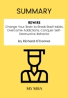 Image for Summary: Rewire : Change Your Brain to Break Bad Habits, Overcome Addictions, Conquer Self-Destructive Behavior by Richard O&#39;connor