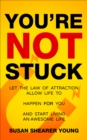 Image for You&#39;re Not Stuck: Let the Law of Attraction Allow Life to Happen For You and Start Living An Awesome Life