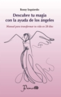 Image for Descubre Tu Magia Con La Ayuda De Los Angeles. Manual Para Transformar Tu Vida En 28 Dias