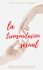 Image for La Transmutacion Sexual: Aprende A Usar La Energia Sexual A Tu Favor Para Alcanzar Metas Y Vivir Mejor